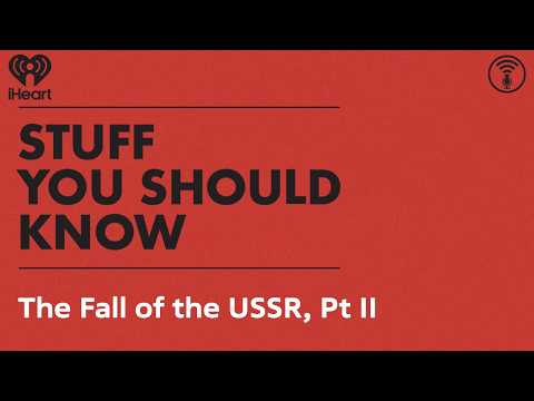 The Fall of the USSR, Pt II | STUFF YOU SHOULD KNOW