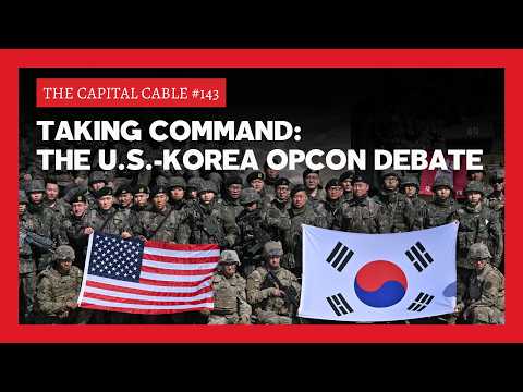 Taking Command: The U.S.-Korea OPCON Debate | The Capital Cable #143