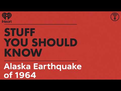 Alaska Earthquake of 1964 | STUFF YOU SHOULD KNOW