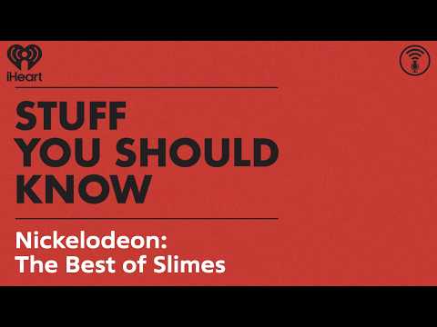 Nickelodeon:The Best of Slimes | STUFF YOU SHOULD KNOW