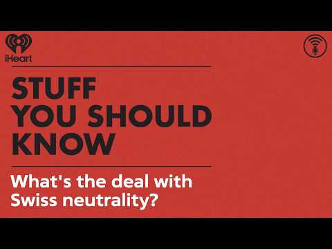 What's the deal with Swiss neutrality? | STUFF YOU SHOULD KNOW