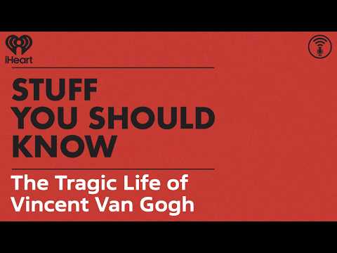 The Tragic Life of Vincent Van Gogh | STUFF YOU SHOULD KNOW
