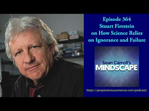 Stuart Firestein on How Science Relies on Ignorance and Failure | Mindscape 364