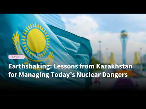 Earthshaking: Lessons from Kazakhstan for Managing Today’s Nuclear Dangers