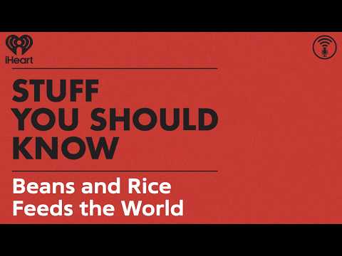 Beans and Rice Feeds the World | STUFF YOU SHOULD KNOW