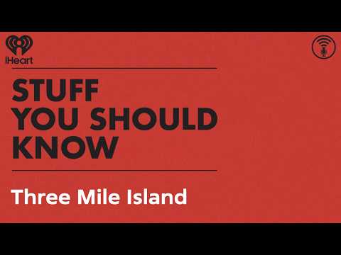 Three Mile Island | STUFF YOU SHOULD KNOW