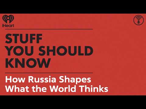 How Russia Shapes What the World Thinks | STUFF YOU SHOULD KNOW