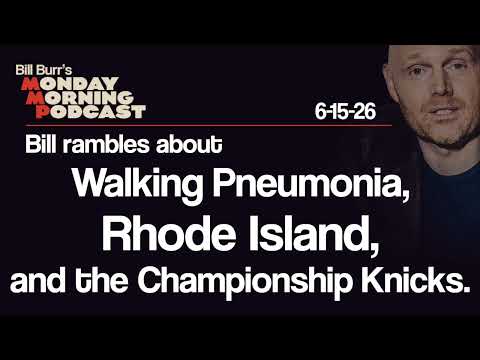 Walking Pneumonia, Rhode Island, Knicks | Monday Morning Podcast 6-15-26 | Bill Burr