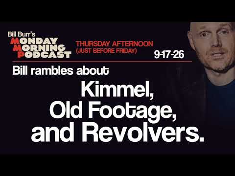 Kimmel, Old Footage, Revolvers | Thursday Afternoon Monday Morning Podcast 9-17-26 | Bill Burr