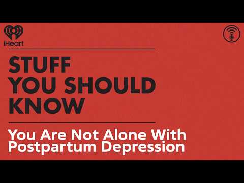 You Are Not Alone With Postpartum Depression | STUFF YOU SHOULD KNOW