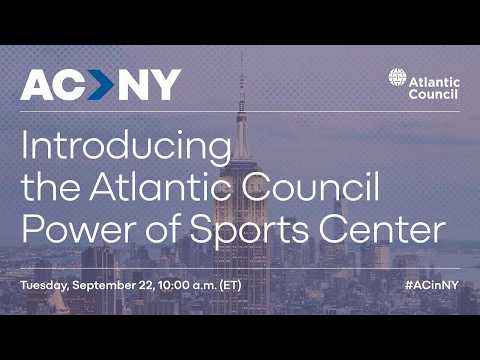 Introducing the Atlantic Council Power of Sports Center