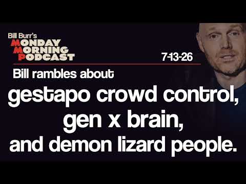 Gestapo Crowd Control, Gen X Brain, Lizard People | Monday Morning Podcast 7-13-26 | Bill Burr