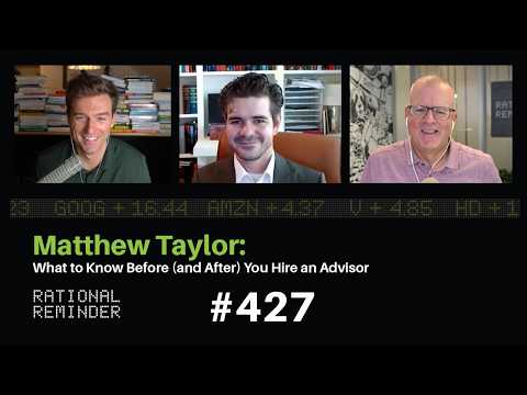 What to Know Before (and After) You Hire an Advisor (with Matthew Taylor) | Rational Reminder 427