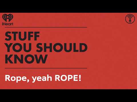 Rope, yeah ROPE! | STUFF YOU SHOULD KNOW