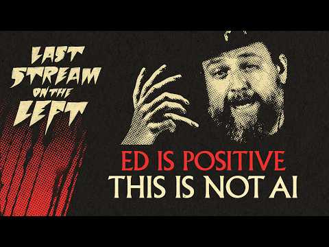 ED IS POSITIVE THIS IS NOT AI /// Last Stream on The Left /// March 17th, 2026