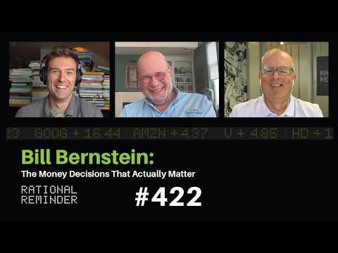 Bill Bernstein: The Money Decisions That Actually Matter | Rational Reminder 422