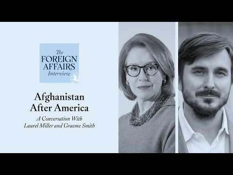 Laurel Miller and Graeme Smith: Afghanistan After America | Foreign Affairs Interview